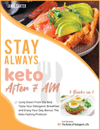 Stay Always Keto After 7 AM [3 Books in 1]: Jump Down From the Bed, Taste Your Ketogenic Breakfast and Enjoy Your Day. Bonus: The Keto Fasting Protocol