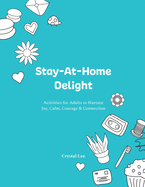 Stay-At-Home Delight: Activities for Adults to Nurture Joy, Calm, Courage & Connection