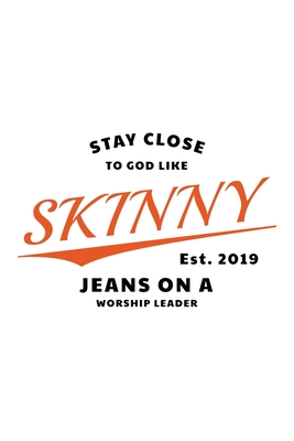 Stay Close To God Like Skinny Jeans on a Worship Leader Est. 2019: Notebook to Write In - Notes - Priorities - Use For Travels, Class, or Meetings - Planners, Prophetic