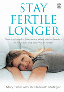 Stay Fertile Longer: Planning Now for Pregnancy When You're Ready - In Your 20s, 30s and 40s or Today