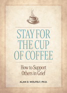 Stay for the Cup of Coffee: How to Support Others in Grief
