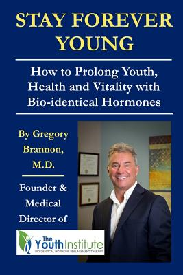 Stay Forever Young: How To Prolong Youth, Health and Vitality with Bio-identical Hormones - Campbell, Johanna (Editor), and Brannon M D, Gregory