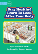 Stay Healthy! Learn To Look After Your Body