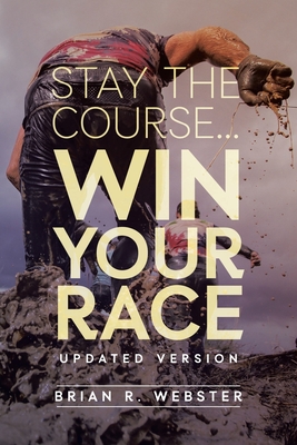 Stay the Course...: Win Your Race - Webster, Brian R