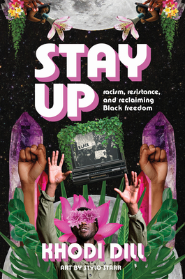 Stay Up: Racism, Resistance, and Reclaiming Black Freedom - Dill, Khodi