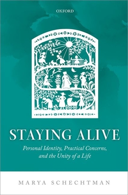 Staying Alive: Personal Identity, Practical Concerns, and the Unity of a Life - Schechtman, Marya