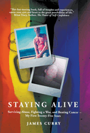 Staying Alive: Staying Alive: Surviving Abuse, Fighting a War, and Beating Cancer--My First Twenty-Five Years