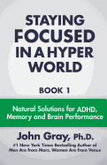 Staying Focused in a Hyper World: Book 1; Natural Solutions for ADHD, Memory and Brain Performance