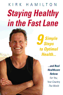 Staying Healthy in the Fast Lane: 9 Simple Steps to Optimal Health and Real Healthcare Reform
