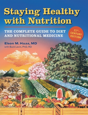 Staying Healthy with Nutrition, REV: The Complete Guide to Diet and Nutritional Medicine - Haas, Elson M, and Levin, Buck
