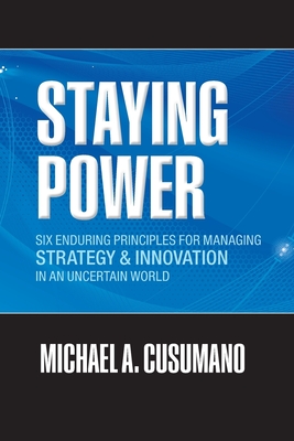 Staying Power: Six Enduring Principles for Managing Strategy and Innovation in an Uncertain World (Lessons from Microsoft, Apple, Intel, Google, Toyota and More) - Cusumano, Michael A.