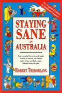 Staying Sane in Australia: Your Essential down-to-Earth Guide on How to Survive, be Normal, Make it Big, Find a Mate and Still Stay Sane