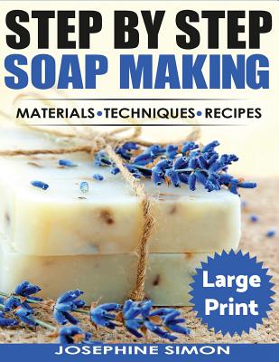 Ste by Step Soap Making ***Large Print Edition***: Material - Techniques - Recipes - Simon, Josephine