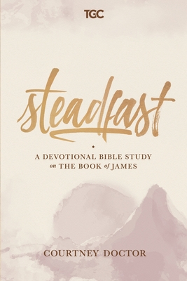 Steadfast: A Devotional Bible Study on the Book of James - Doctor, Courtney