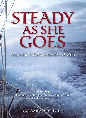 Steady as She Goes: Women's Adventures at Sea - Sjoholm, Barbara (Editor)