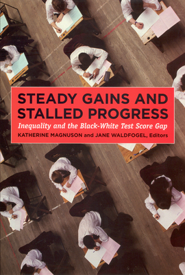 Steady Gains and Stalled Progress: Inequality and the Black-White Test Score Gap - Magnuson, Katherine A. (Editor), and Waldfogel, Jane (Editor)