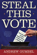 Steal This Vote: Dirty Elections and the Rotten History of Democracy in America