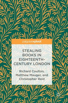 Stealing Books in Eighteenth-Century London - Coulton, Richard, and Mauger, Matthew, and Reid, Christopher