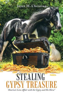 Stealing Gypsy Treasure: "America'S Love Affair with the Gypsy and His Horse" - M Christian, Joyce