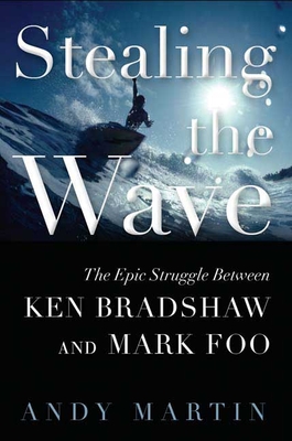 Stealing the Wave: The Epic Struggle Between Ken Bradshaw and Mark Foo - Martin, Andy