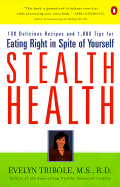 Stealth Health: 100 Delicious Recipes and 1,000 Tips for Eating Right in Spite of Yourself