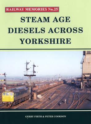 Steam Age Diesels Across Yorkshire - Firth, Gerry, and Cookson, Peter, and Chapman, Steve (Editor)