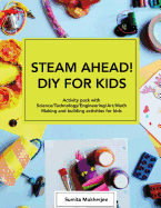 Steam Ahead! DIY for Kids: Activity Pack with Science/Technology/Engineering/Art/Math Making and Building Activities for 4-10 Year Old Kids