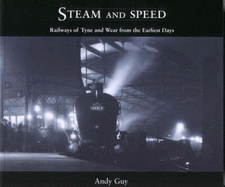 Steam and Speed: Railways of Tyne and Wear from the Earliest Days