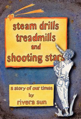 Steam Drills, Treadmills, and Shooting Stars -A Story of Our Times- - Sun, Rivera