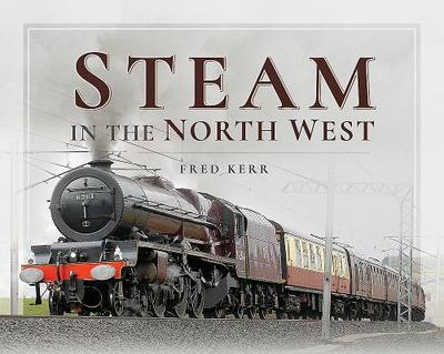 Steam in the North West - Kerr, Fred