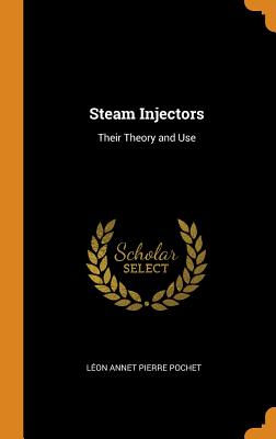 Steam Injectors: Their Theory and Use - Annet Pierre Pochet, Leon