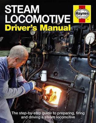 Steam Locomotive Driver's Manual: The Step-By-Step Guide to Preparing, Firing and Driving a Steam Locomotive - Charman, Andrew