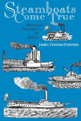 Steamboats Come True: American Inventors in Action - Flexner, James T