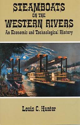 Steamboats on the Western Rivers: An Economic and Technological History - Hunter, Louis C