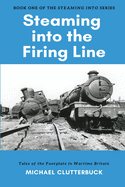 Steaming Into the Firing Line: Tales of the Footplate in Wartime Britain