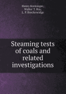 Steaming Tests of Coals and Related Investigations - Kreisinger, Henry, and Ray, Walter T, and Breckenridge, L P