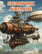 Steampunk Airplane Coloring Book: 100+ Coloring Pages for Relaxation, Stress Relief and Creativity