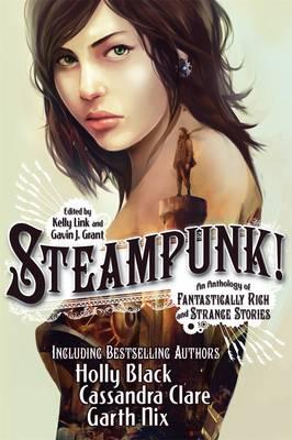 Steampunk! An Anthology of Fantastically Rich and Strange Stories - Grant, Gavin J. (Editor), and Link, Kelly (Editor)