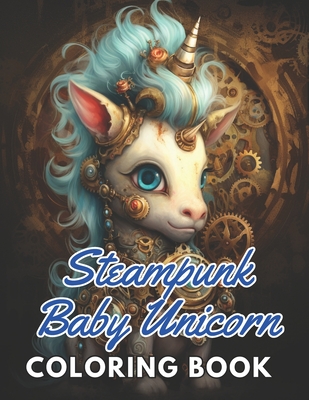 Steampunk Baby Unicorn Coloring Book for Adults: Beautiful and High-Quality Design To Relax and Enjoy - Carter, Nathan