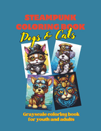 Steampunk Coloring Book - Dogs & Cats: Grayscale coloring book for youth and adults