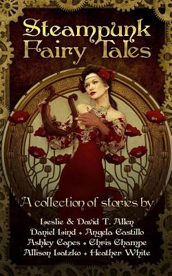 Steampunk Fairy Tales - David T Allen, Leslie &, and Castillo, Angela, and Capes, Ashley