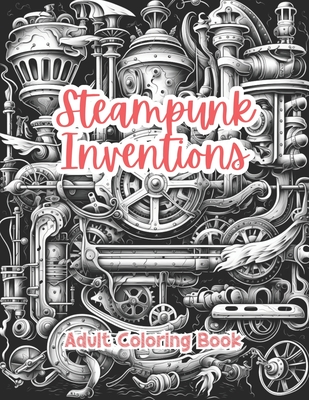 Steampunk Inventions Adult Coloring Book Grayscale Images By TaylorStonelyArt: Volume I - Stonely, Taylor