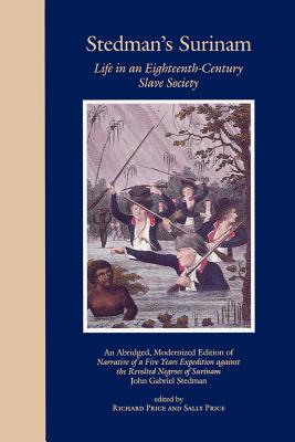 Stedman's Surinam: Life in an Eighteenth-Century Slave Society. an Abridged, Modernized Edition of Narrative of a Five Years Expedition Against the Revolted Negroes of Surinam - Stedman, John Gabriel, Professor, and Price, Sally (Editor)