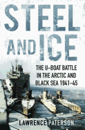 Steel and Ice: The U-Boat Battle in the Arctic and Black Sea, 1941-1945