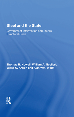 Steel And The State: Government Intervention And Steel's Structural Crisis - Howell, Thomas R, and Noellert, William A, and Kreier, Jesse G