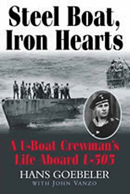 Steel Boat Iron Hearts: A U-boat Crewman's Life Aboard U-505 - Goebeler, Hans, and Vanzo, John