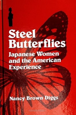 Steel Butterflies: Japanese Women and the American Experience - Diggs, Nancy Brown