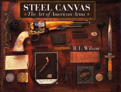 Steel Canvas: The Art of American Arms - Wilson, Robert Lawrence, and Beard, Peter H (Photographer), and Brown, G Allan (Photographer)