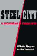 Steel/City: A Docudrama in Three Acts - Elvgren, Gillette, and Favorini, E