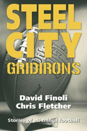 Steel City Gridirons: Stories of All Things Football from the High Schools, the Colleges, the Pros, and the Earliest Days of the Game